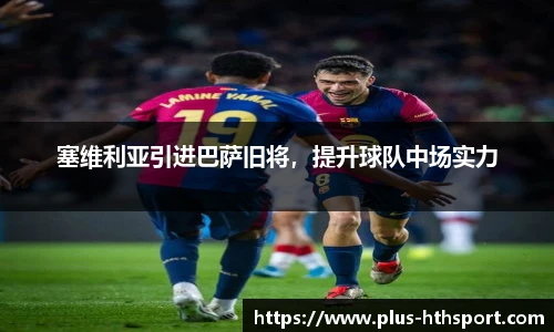 塞维利亚引进巴萨旧将，提升球队中场实力