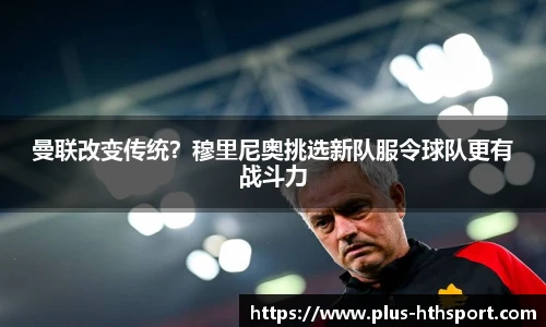 曼联改变传统？穆里尼奥挑选新队服令球队更有战斗力