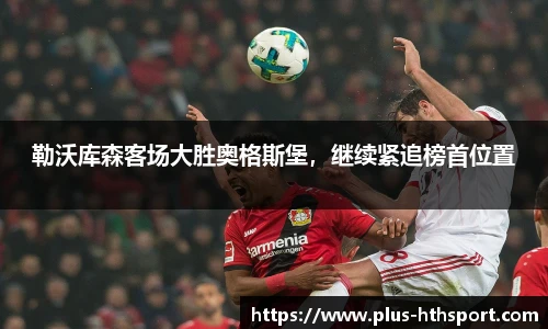 勒沃库森客场大胜奥格斯堡，继续紧追榜首位置