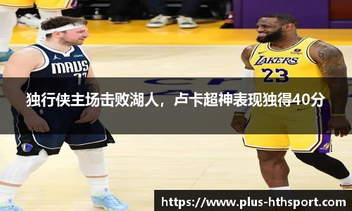 独行侠主场击败湖人，卢卡超神表现独得40分