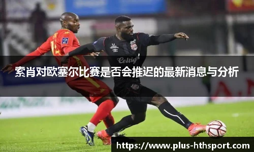 索肖对欧塞尔比赛是否会推迟的最新消息与分析