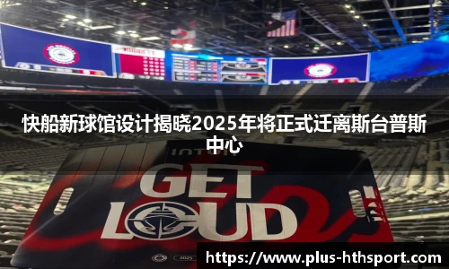 快船新球馆设计揭晓2025年将正式迁离斯台普斯中心